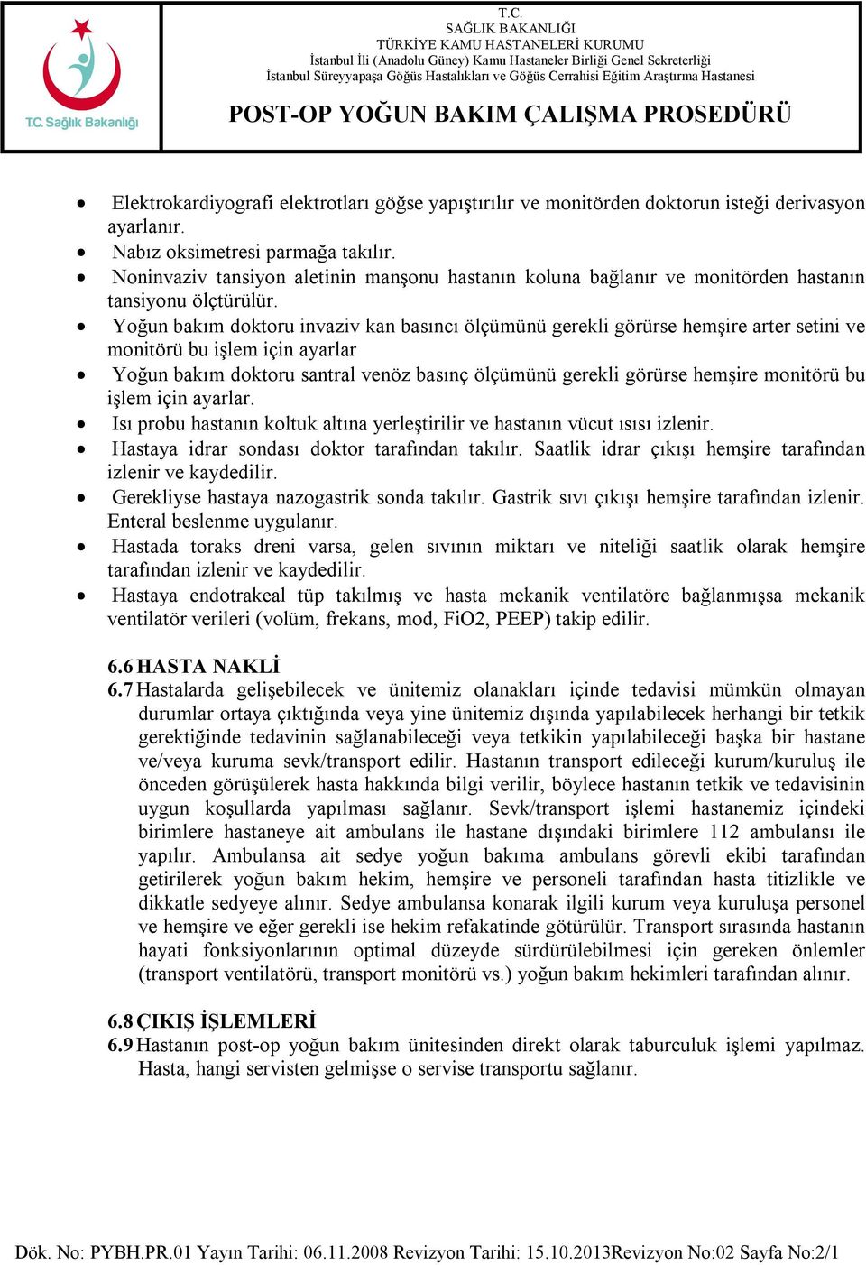 Yoğun bakım doktoru invaziv kan basıncı ölçümünü gerekli görürse hemşire arter setini ve monitörü bu işlem için ayarlar Yoğun bakım doktoru santral venöz basınç ölçümünü gerekli görürse hemşire