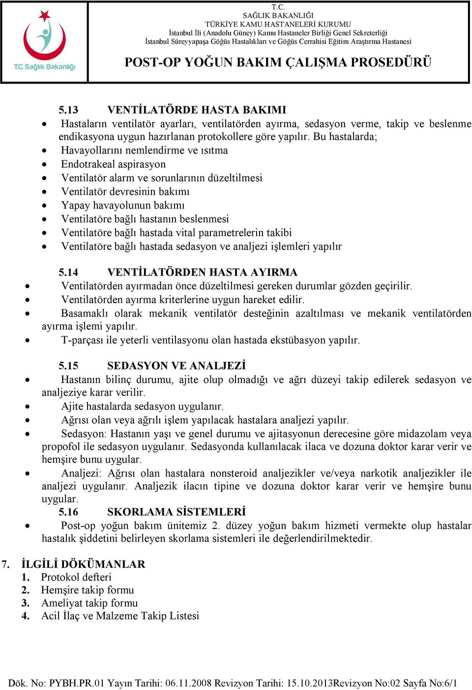 hastanın beslenmesi Ventilatöre bağlı hastada vital parametrelerin takibi Ventilatöre bağlı hastada sedasyon ve analjezi işlemleri yapılır 5.