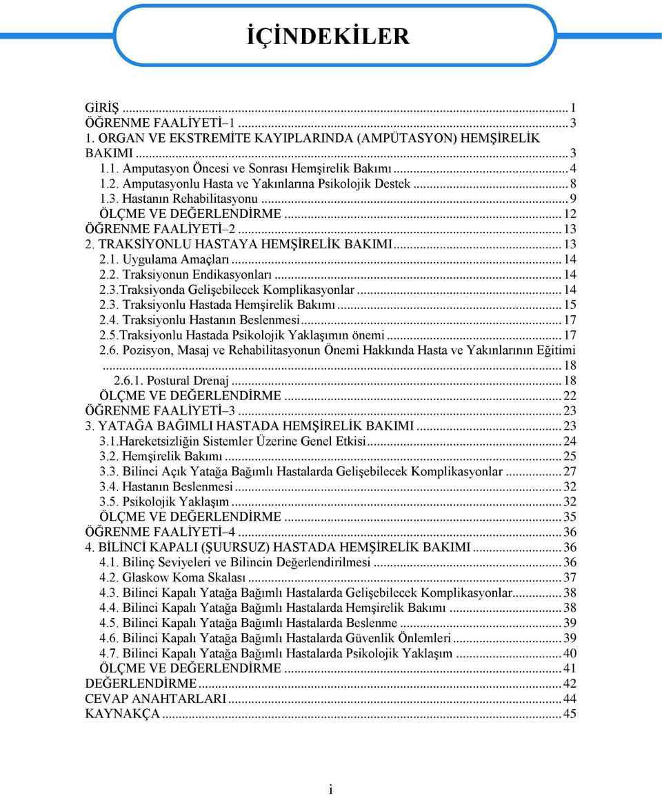 .. 14 2.2. Traksiyonun Endikasyonları... 14 2.3.Traksiyonda Gelişebilecek Komplikasyonlar... 14 2.3. Traksiyonlu Hastada Hemşirelik Bakımı... 15 2.4. Traksiyonlu Hastanın Beslenmesi... 17 2.5.Traksiyonlu Hastada Psikolojik Yaklaşımın önemi.