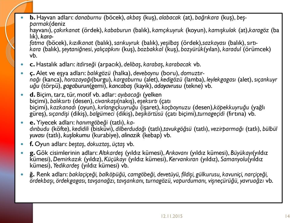 (örümcek) vb. c. Hastalık adları: itdirseği (arpacık), delibaş, karabaş, karabacak vb. ç.