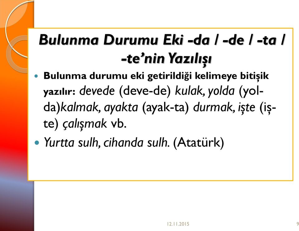 (deve-de) kulak, yolda (yolda)kalmak, ayakta (ayak-ta) durmak,