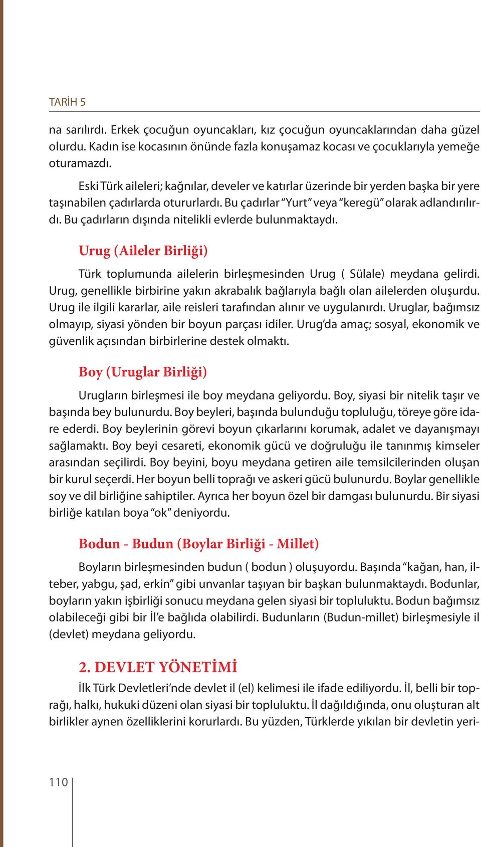 Bu çadırların dışında nitelikli evlerde bulunmaktaydı. Urug (Aileler Birliği) Türk toplumunda ailelerin birleşmesinden Urug ( Sülale) meydana gelirdi.