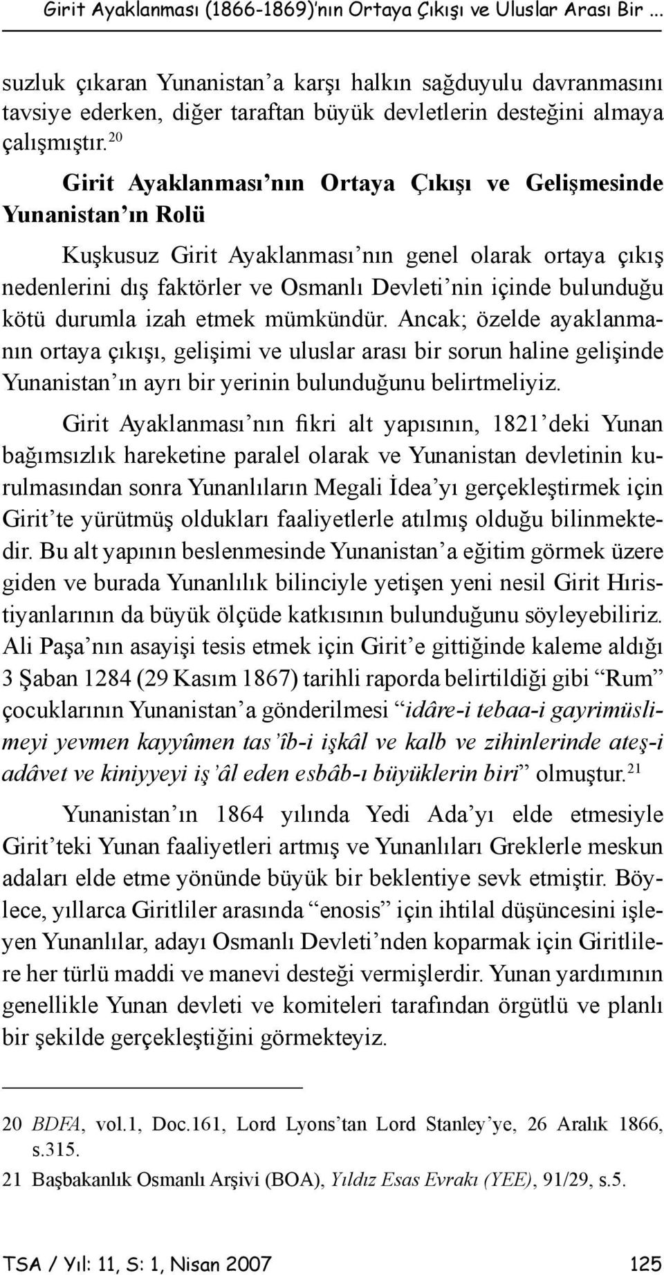 20 Girit Ayaklanması nın Ortaya Çıkışı ve Gelişmesinde Yunanistan ın Rolü Kuşkusuz Girit Ayaklanması nın genel olarak ortaya çıkış nedenlerini dış faktörler ve Osmanlı Devleti nin içinde bulunduğu