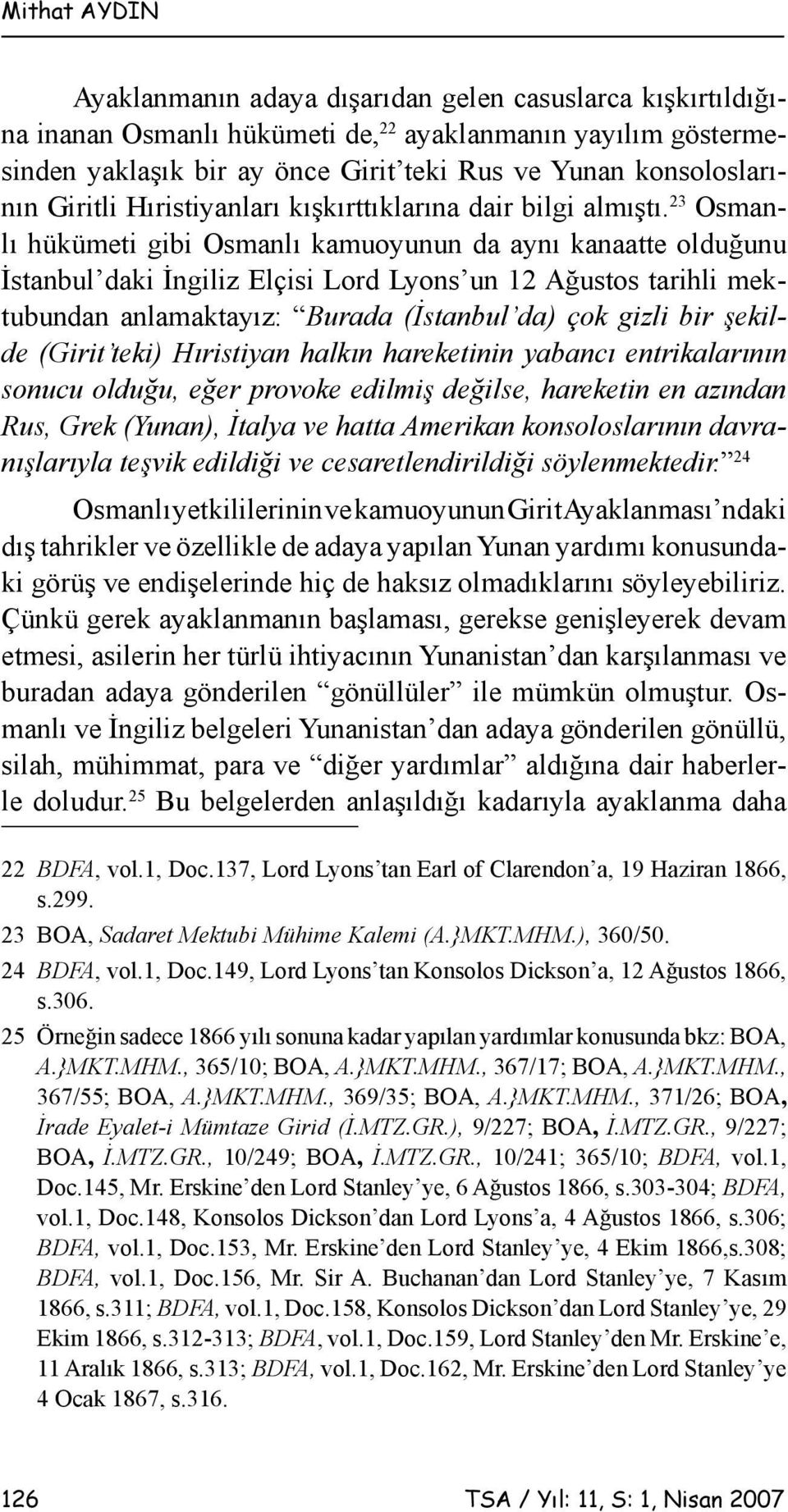 23 Osmanlı hükümeti gibi Osmanlı kamuoyunun da aynı kanaatte olduğunu İstanbul daki İngiliz Elçisi Lord Lyons un 12 Ağustos tarihli mektubundan anlamaktayız: Burada (İstanbul da) çok gizli bir