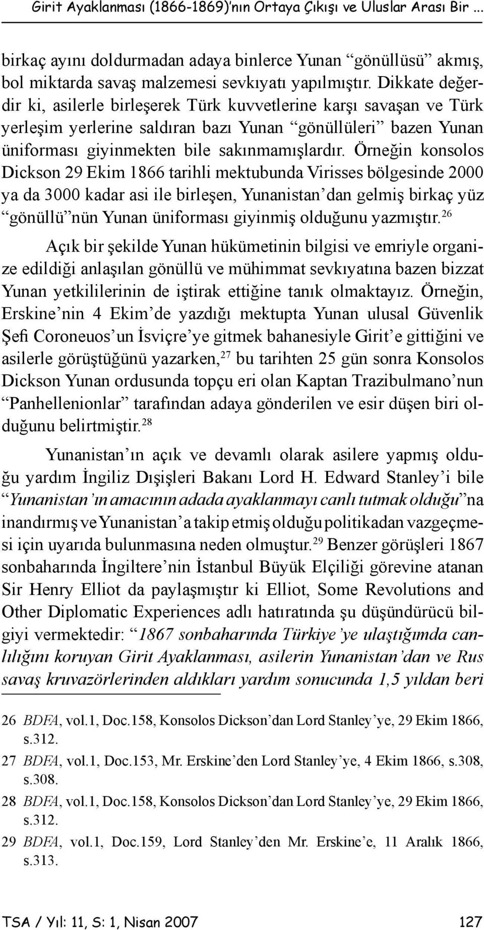 Örneğin konsolos Dickson 29 Ekim 1866 tarihli mektubunda Virisses bölgesinde 2000 ya da 3000 kadar asi ile birleşen, Yunanistan dan gelmiş birkaç yüz gönüllü nün Yunan üniforması giyinmiş olduğunu