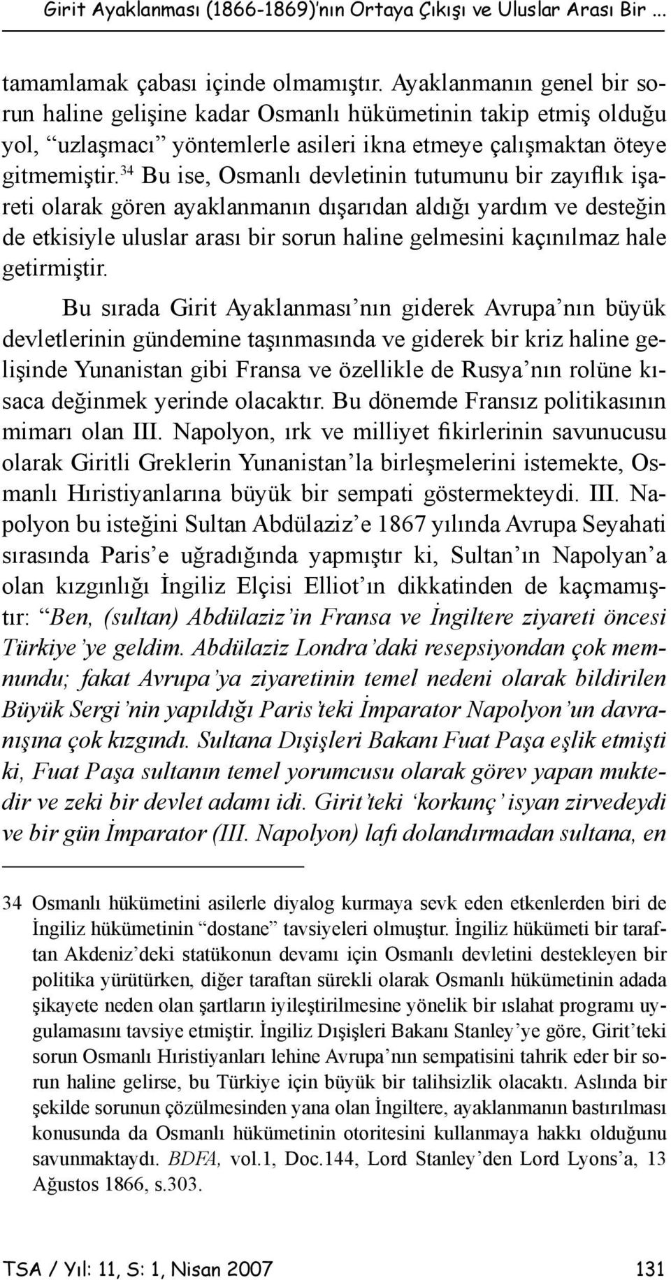 34 Bu ise, Osmanlı devletinin tutumunu bir zayıflık işareti olarak gören ayaklanmanın dışarıdan aldığı yardım ve desteğin de etkisiyle uluslar arası bir sorun haline gelmesini kaçınılmaz hale