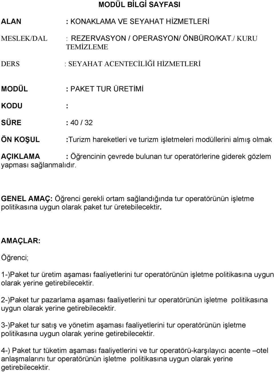 çevrede bulunan tur operatörlerine giderek gözlem yapması sağlanmalıdır. GENEL AMAÇ: Öğrenci gerekli ortam sağlandığında tur operatörünün işletme politikasına uygun olarak paket tur üretebilecektir.