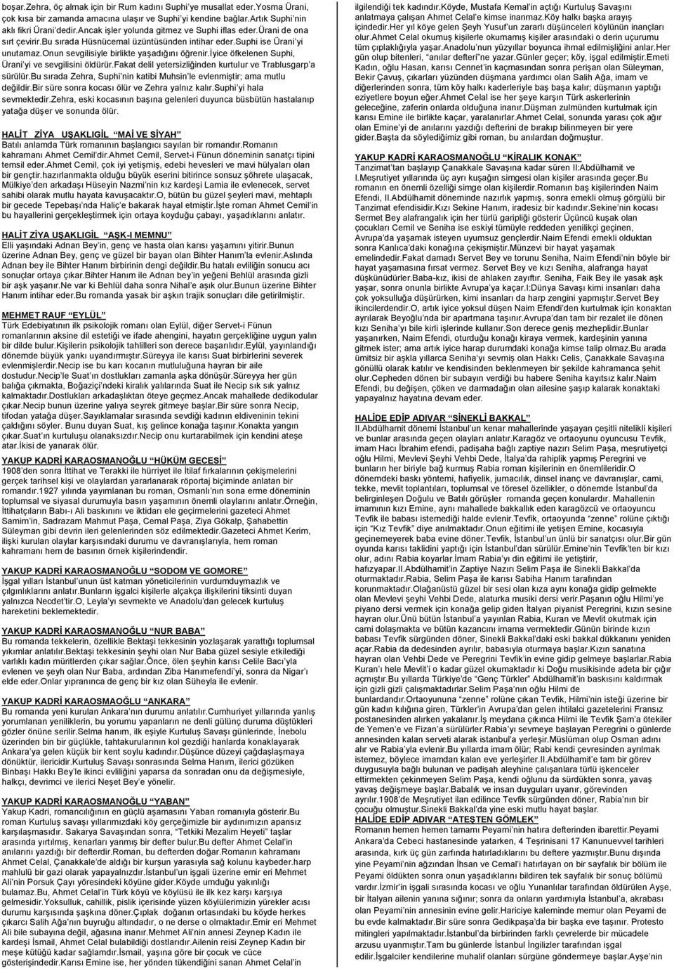 iyice öfkelenen Suphi, Ürani yi ve sevgilisini öldürür.fakat delil yetersizliğinden kurtulur ve Trablusgarp a sürülür.bu sırada Zehra, Suphi nin katibi Muhsin le evlenmiştir; ama mutlu değildir.