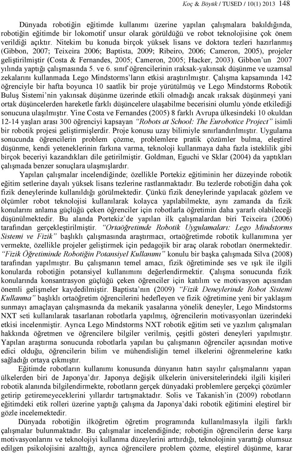 Nitekim bu konuda birçok yüksek lisans ve doktora tezleri hazırlanmış (Gibbon, 2007; Teixeira 2006; Baptista, 2009; Ribeiro, 2006; Cameron, 2005), projeler geliştirilmiştir (Costa & Fernandes, 2005;