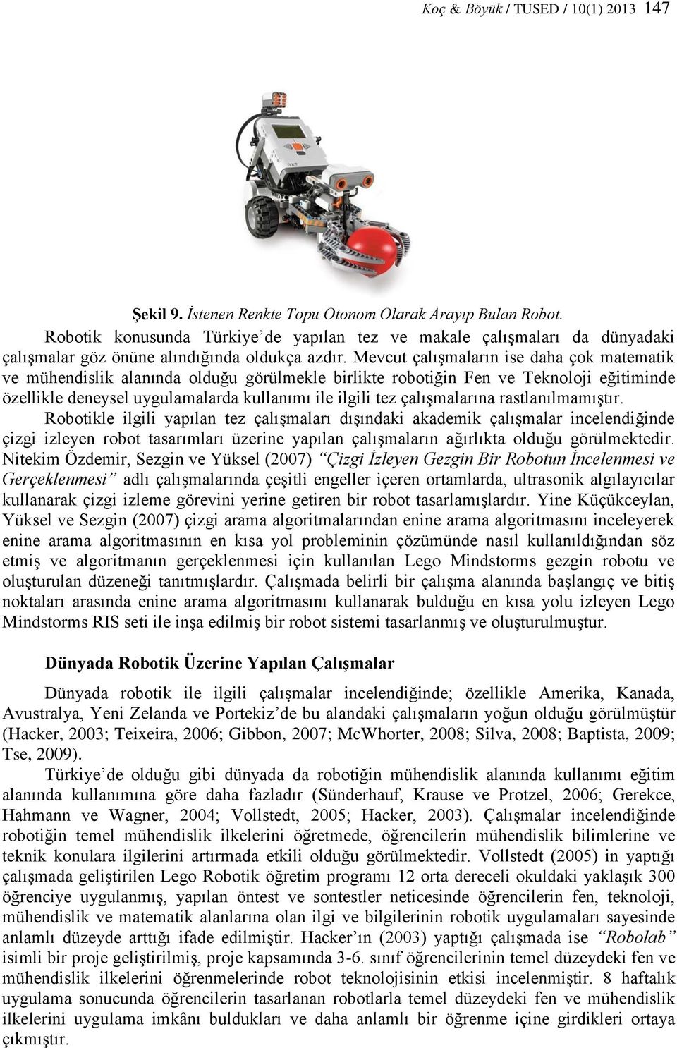 Mevcut çalışmaların ise daha çok matematik ve mühendislik alanında olduğu görülmekle birlikte robotiğin Fen ve Teknoloji eğitiminde özellikle deneysel uygulamalarda kullanımı ile ilgili tez