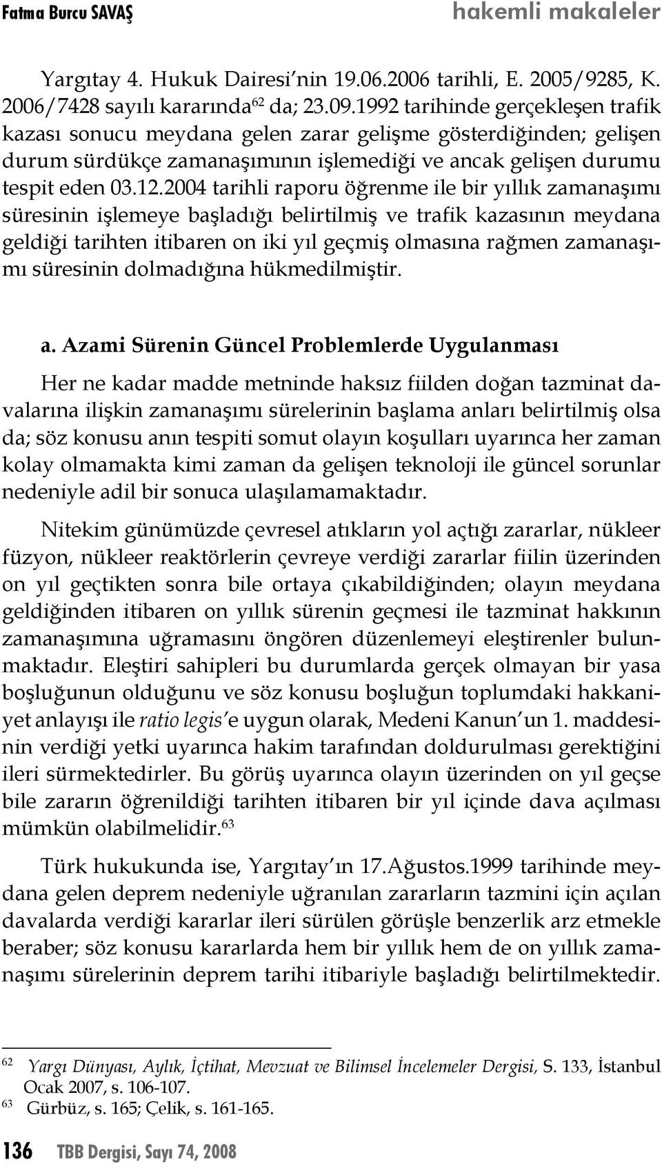 2004 tarihli raporu öğrenme ile bir yıllık zamanaşımı süresinin işlemeye başladığı belirtilmiş ve trafik kazasının meydana geldiği tarihten itibaren on iki yıl geçmiş olmasına rağmen zamanaşımı