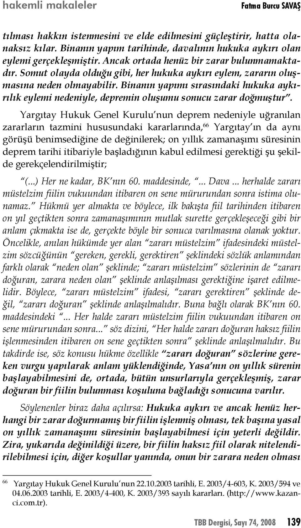 Binanın yapımı sırasındaki hukuka aykırılık eylemi nedeniyle, depremin oluşumu sonucu zarar doğmuştur.