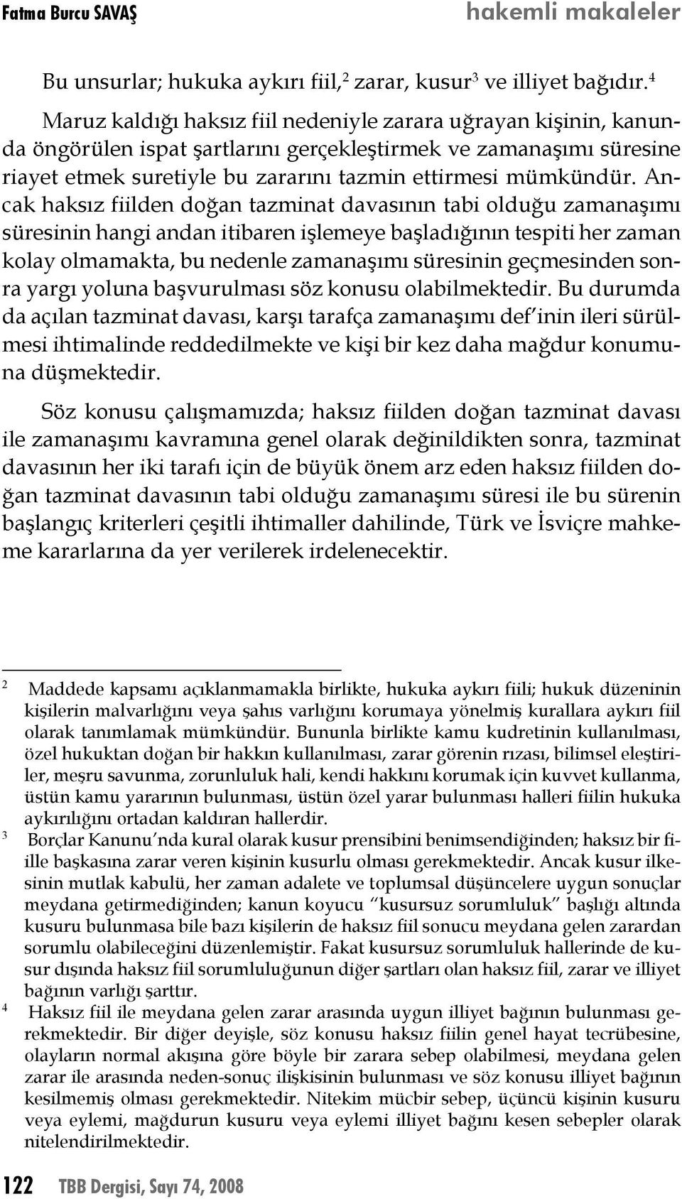 Ancak haksız fiilden doğan tazminat davasının tabi olduğu zamanaşımı süresinin hangi andan itibaren işlemeye başladığının tespiti her zaman kolay olmamakta, bu nedenle zamanaşımı süresinin