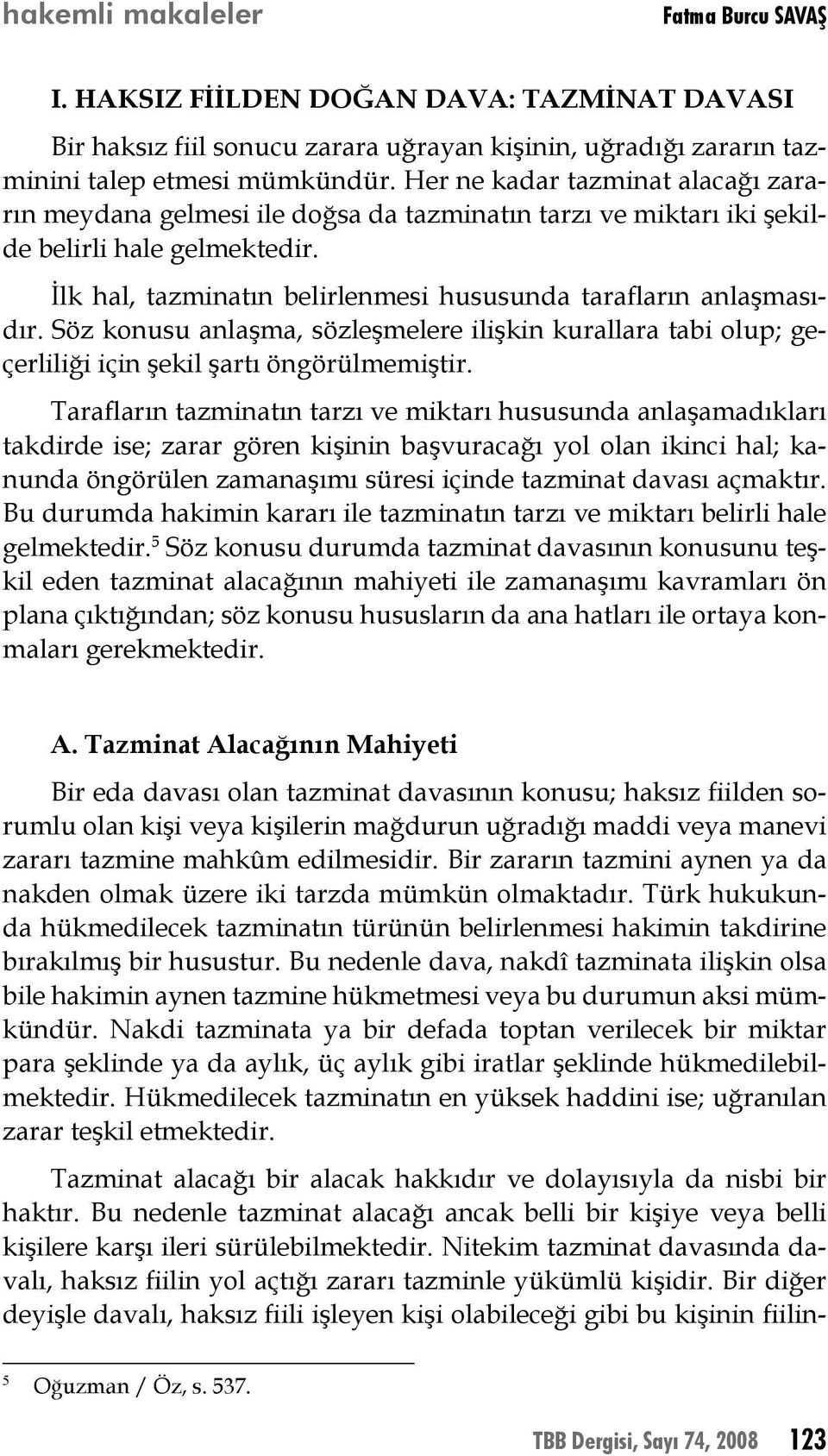 Söz konusu anlaşma, sözleşmelere ilişkin kurallara tabi olup; geçerliliği için şekil şartı öngörülmemiştir.