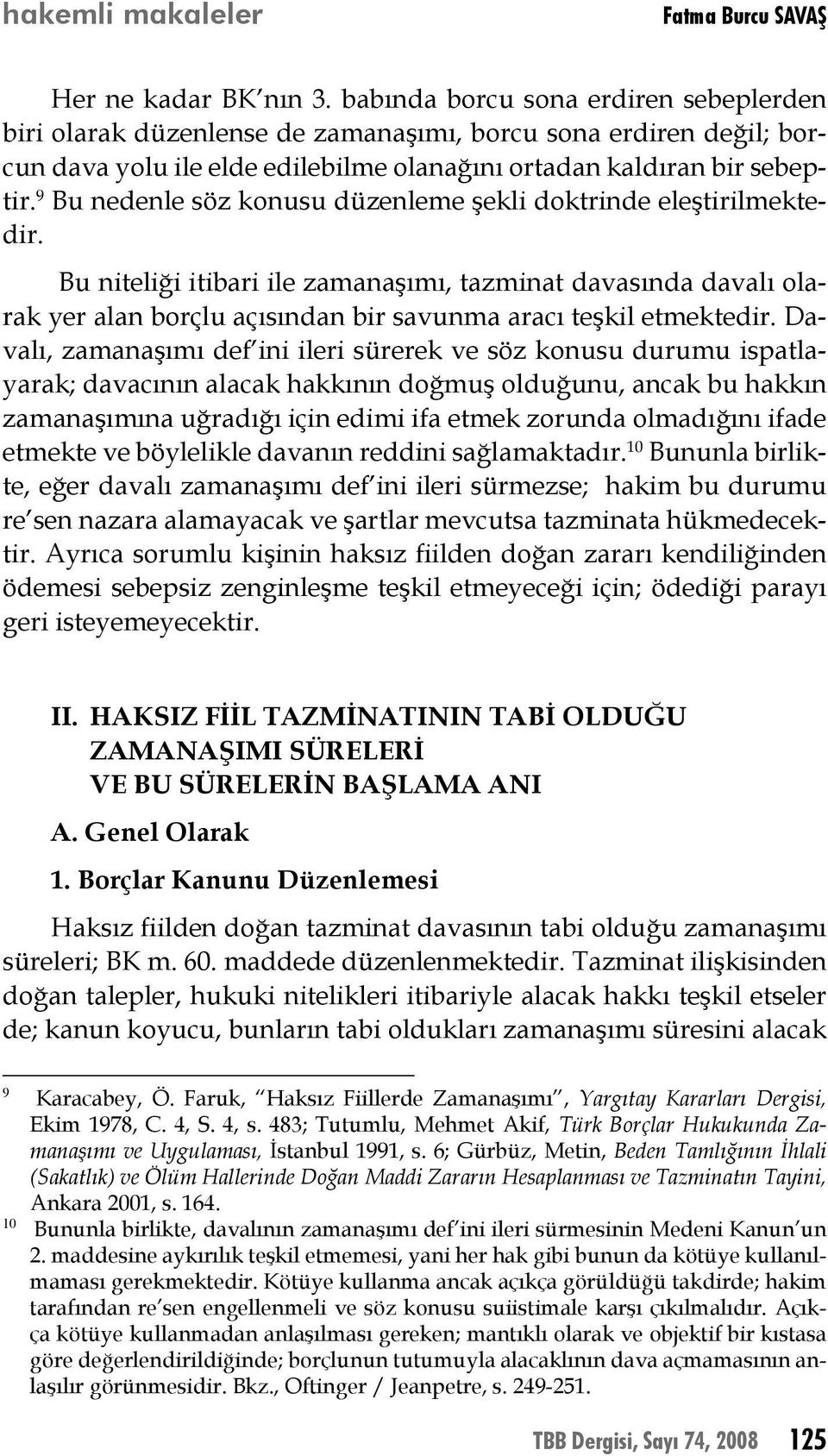 9 Bu nedenle söz konusu düzenleme şekli doktrinde eleştirilmektedir. Bu niteliği itibari ile zamanaşımı, tazminat davasında davalı olarak yer alan borçlu açısından bir savunma aracı teşkil etmektedir.