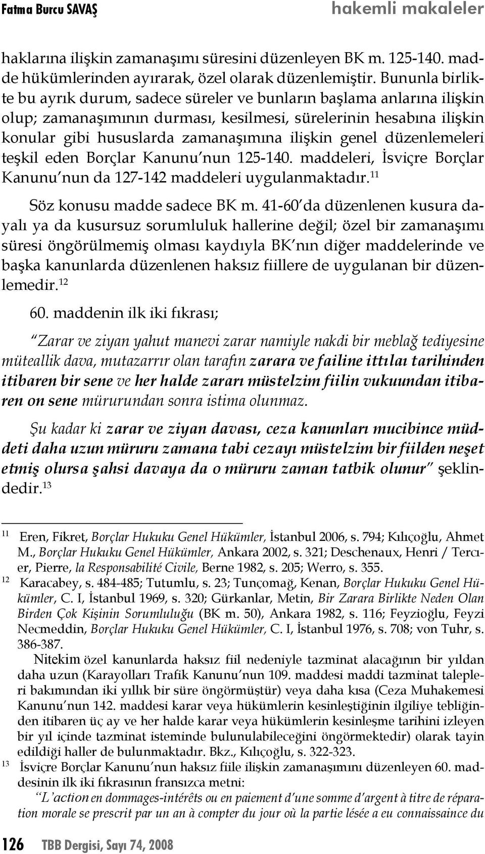 genel düzenlemeleri teşkil eden Borçlar Kanunu nun 125-140. maddeleri, İsviçre Borçlar Kanunu nun da 127-142 maddeleri uygulanmaktadır. 11 Söz konusu madde sadece BK m.