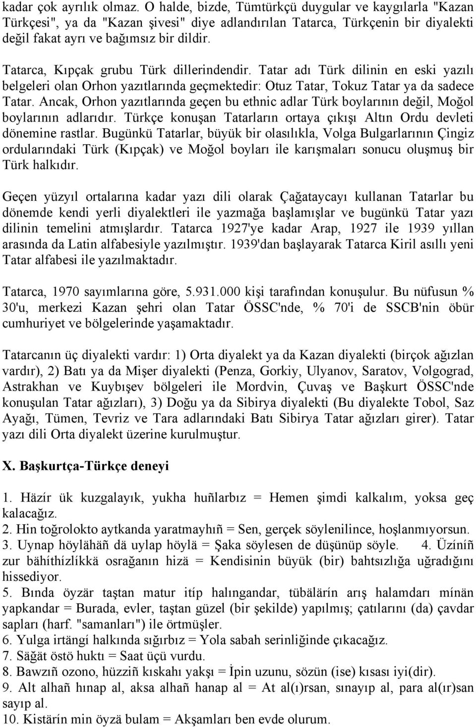 Tatarca, Kıpçak grubu Türk dillerindendir. Tatar adı Türk dilinin en eski yazılı belgeleri olan Orhon yazıtlarında geçmektedir: Otuz Tatar, Tokuz Tatar ya da sadece Tatar.