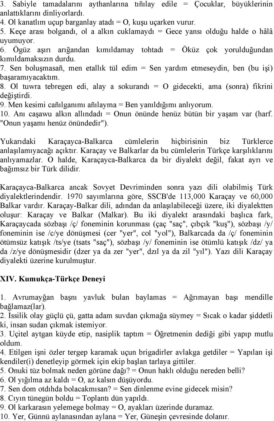 Sen boluşmasañ, men etallık tül edim = Sen yardım etmeseydin, ben (bu işi) başaramıyacaktım. 8. Ol tuwra tebregen edi, alay a sokurandı = O gidecekti, ama (sonra) fikrini değiştirdi. 9.