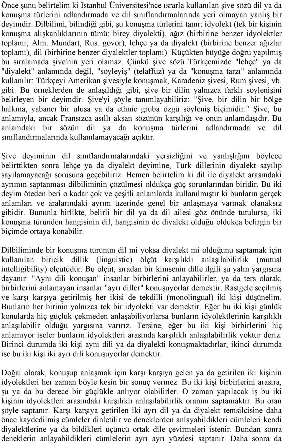 govor), lehçe ya da diyalekt (birbirine benzer ağızlar toplamı), dil (birbirine benzer diyalektler toplamı). Küçükten büyüğe doğru yapılmış bu sıralamada şive'nin yeri olamaz.