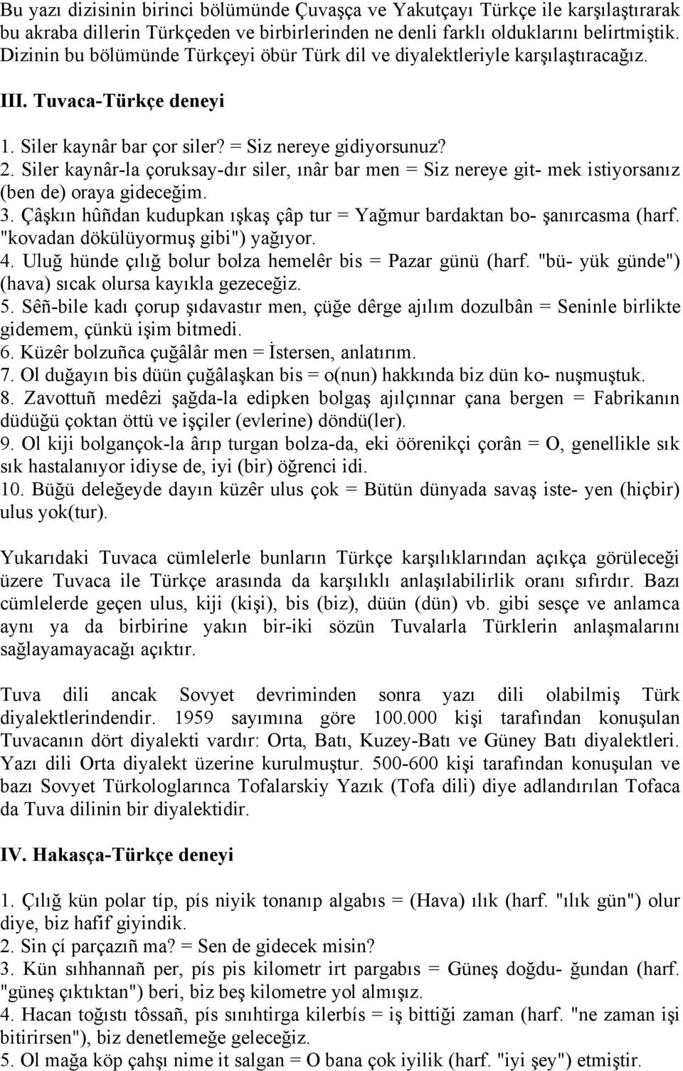 Siler kaynâr-la çoruksay-dır siler, ınâr bar men = Siz nereye git- mek istiyorsanız (ben de) oraya gideceğim. 3. Çâşkın hûñdan kudupkan ışkaş çâp tur = Yağmur bardaktan bo- şanırcasma (harf.