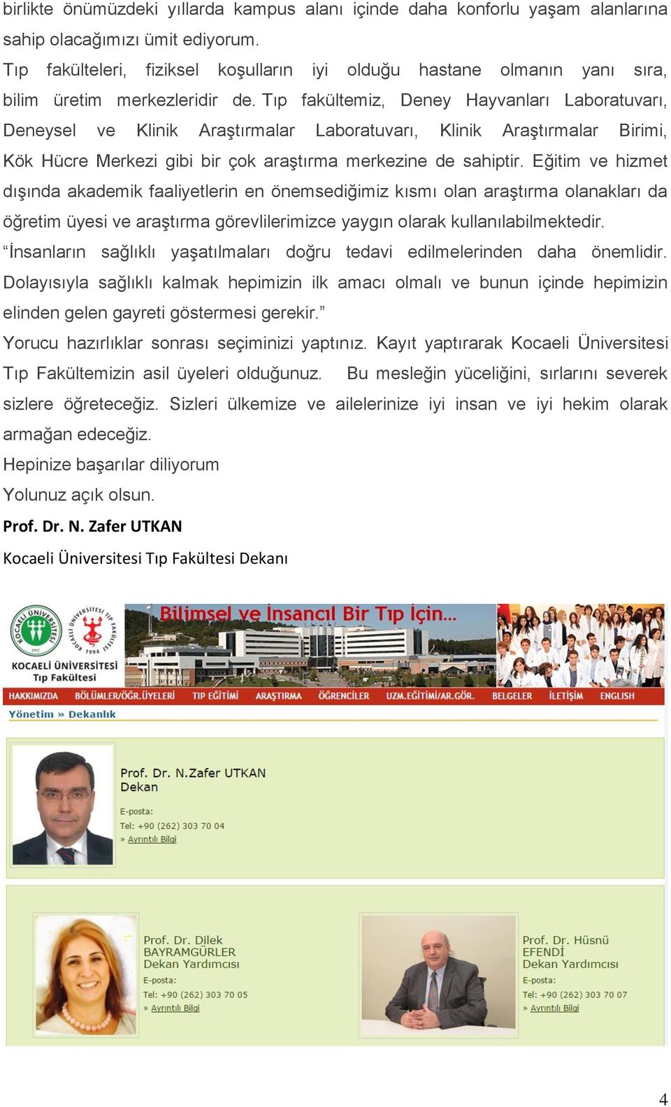 Tıp fakültemiz, Deney Hayvanları Laboratuvarı, Deneysel ve Klinik Araştırmalar Laboratuvarı, Klinik Araştırmalar Birimi, Kök Hücre Merkezi gibi bir çok araştırma merkezine de sahiptir.