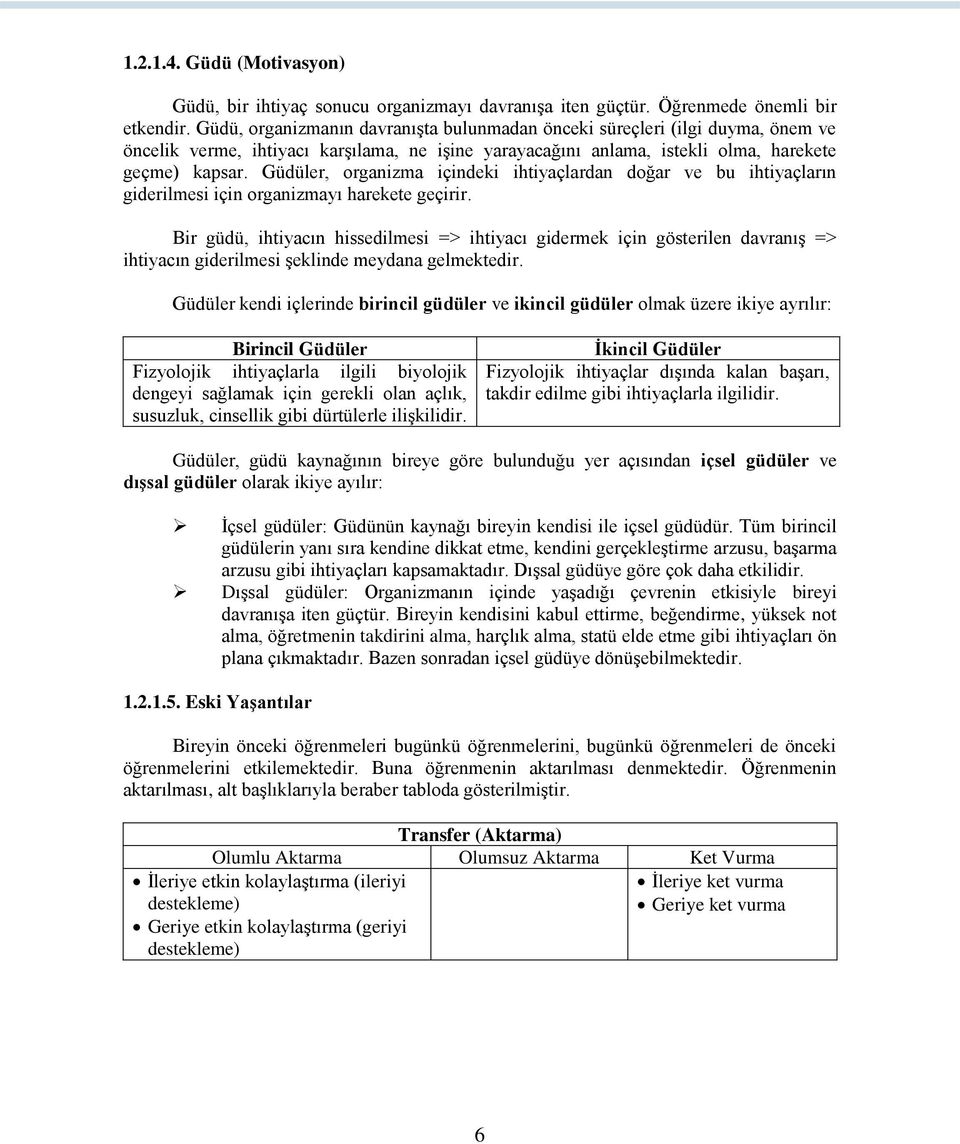 Güdüler, organizma içindeki ihtiyaçlardan doğar ve bu ihtiyaçların giderilmesi için organizmayı harekete geçirir.