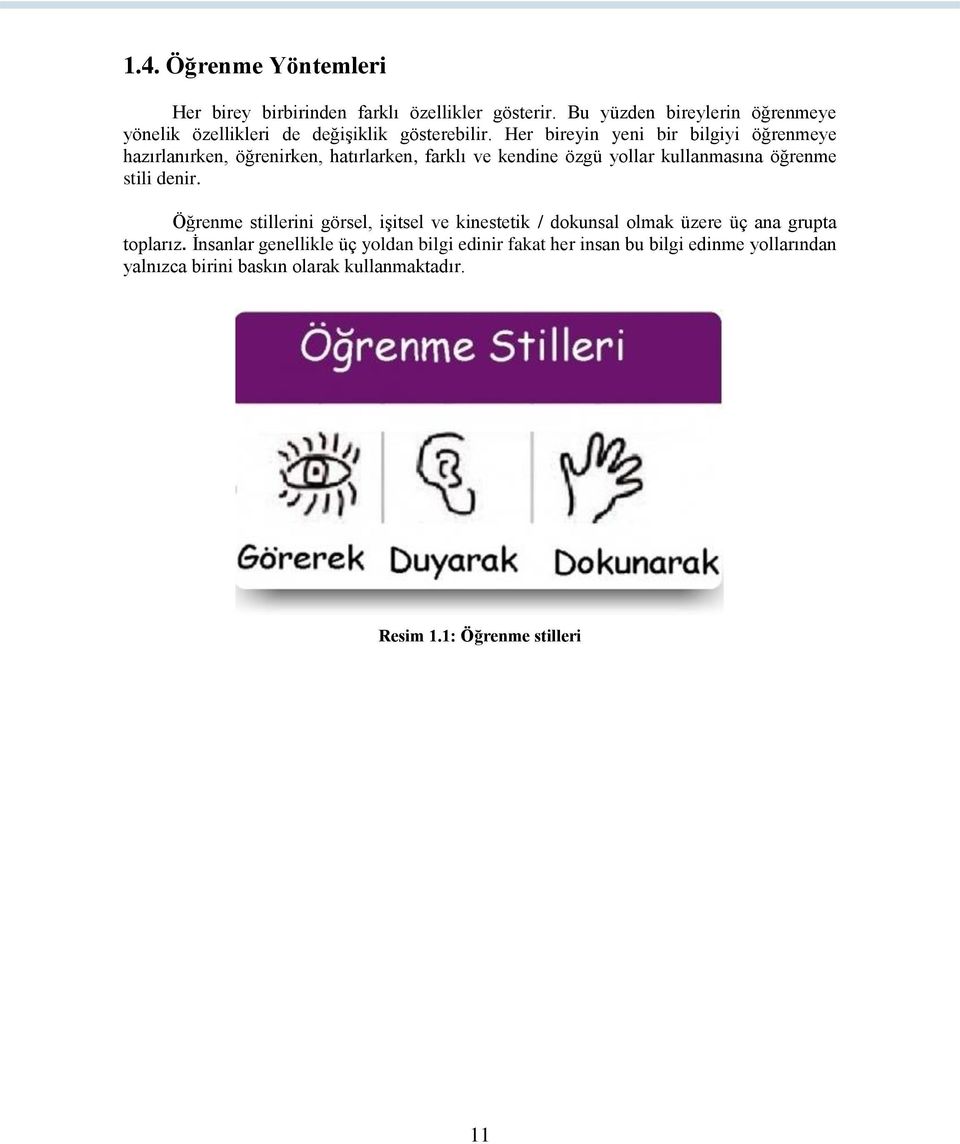 Her bireyin yeni bir bilgiyi öğrenmeye hazırlanırken, öğrenirken, hatırlarken, farklı ve kendine özgü yollar kullanmasına öğrenme stili