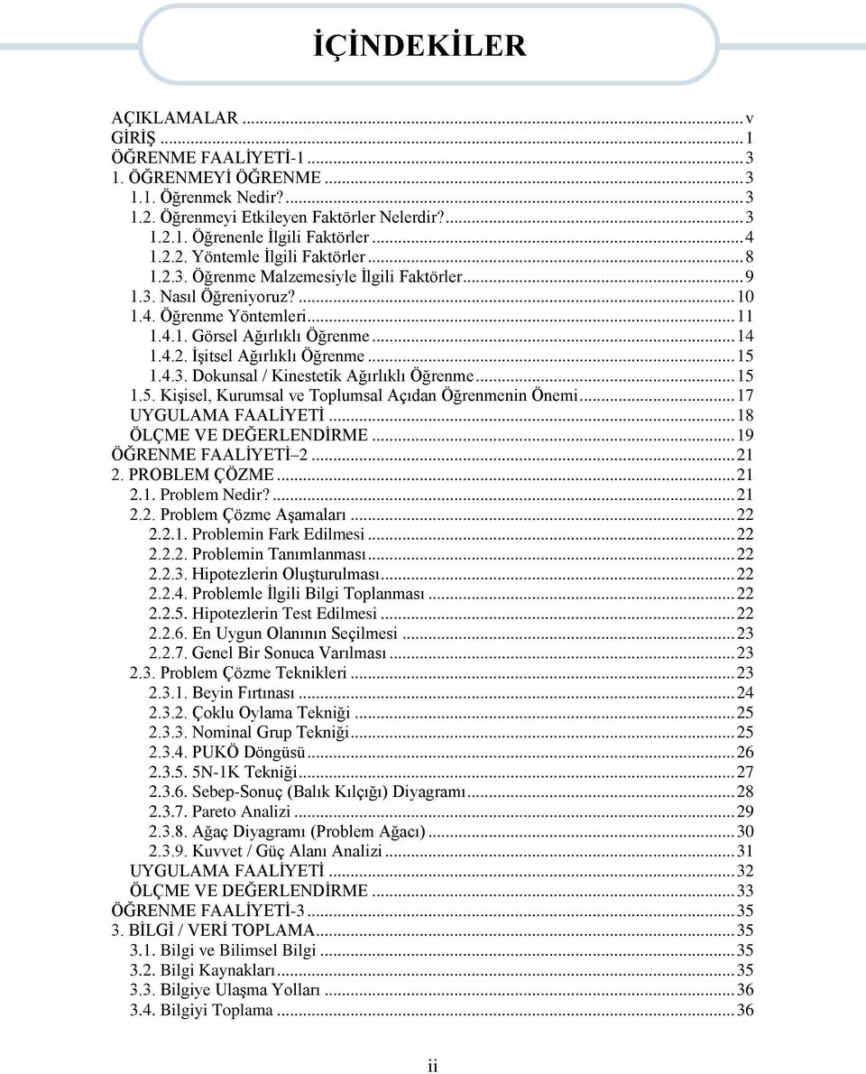 .. 15 1.4.3. Dokunsal / Kinestetik Ağırlıklı Öğrenme... 15 1.5. Kişisel, Kurumsal ve Toplumsal Açıdan Öğrenmenin Önemi... 17 UYGULAMA FAALİYETİ... 18 ÖLÇME VE DEĞERLENDİRME... 19 ÖĞRENME FAALİYETİ 2.