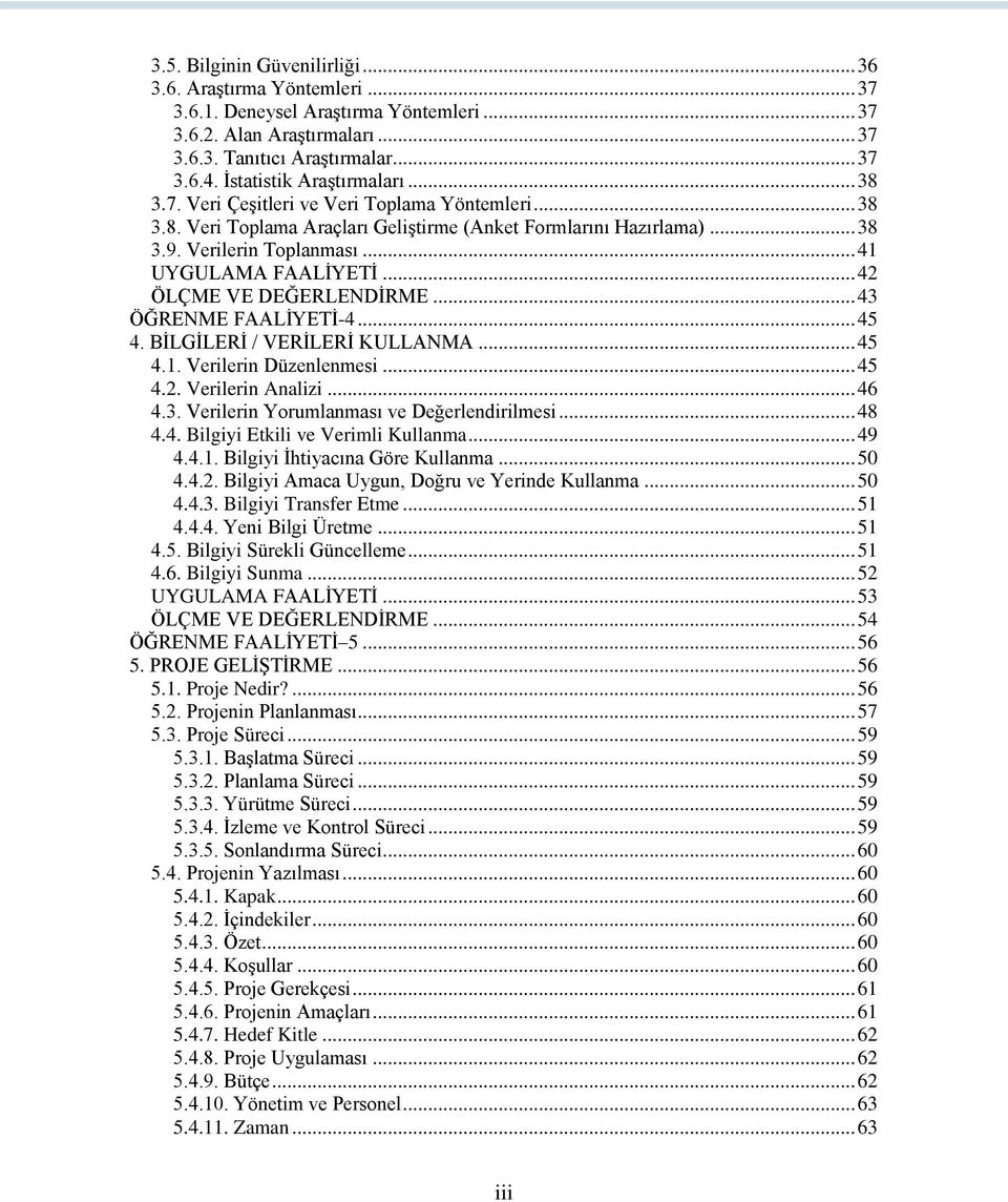 .. 41 UYGULAMA FAALİYETİ... 42 ÖLÇME VE DEĞERLENDİRME... 43 ÖĞRENME FAALİYETİ-4... 45 4. BİLGİLERİ / VERİLERİ KULLANMA... 45 4.1. Verilerin Düzenlenmesi... 45 4.2. Verilerin Analizi... 46 4.3. Verilerin Yorumlanması ve Değerlendirilmesi.