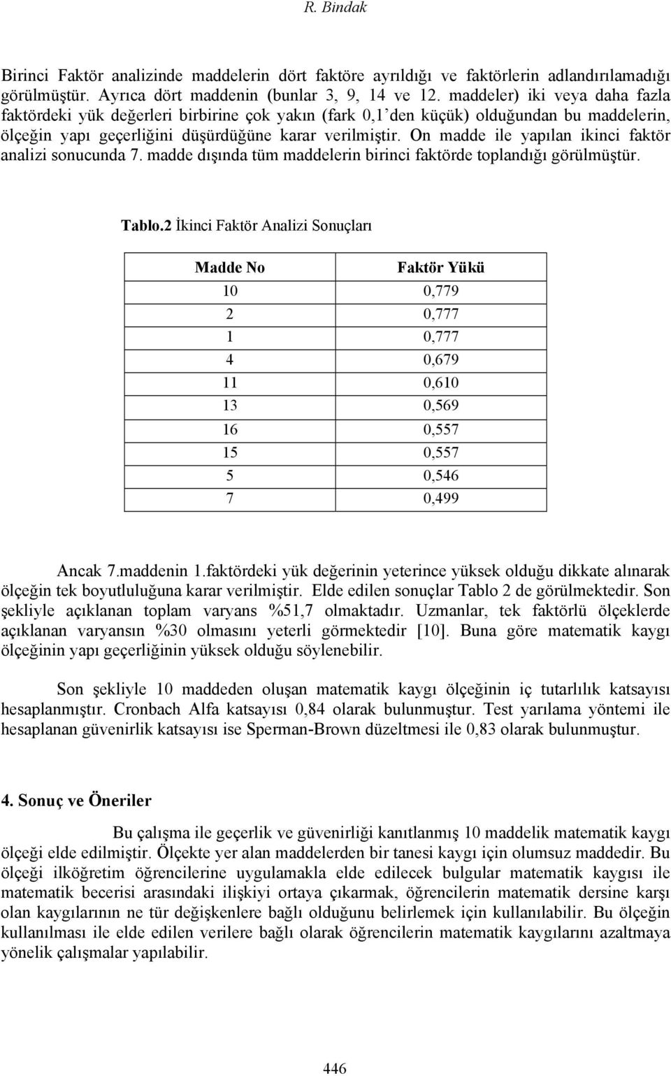 On madde ile yapılan ikinci faktör analizi sonucunda 7. madde dışında tüm maddelerin birinci faktörde toplandığı görülmüştür. Tablo.