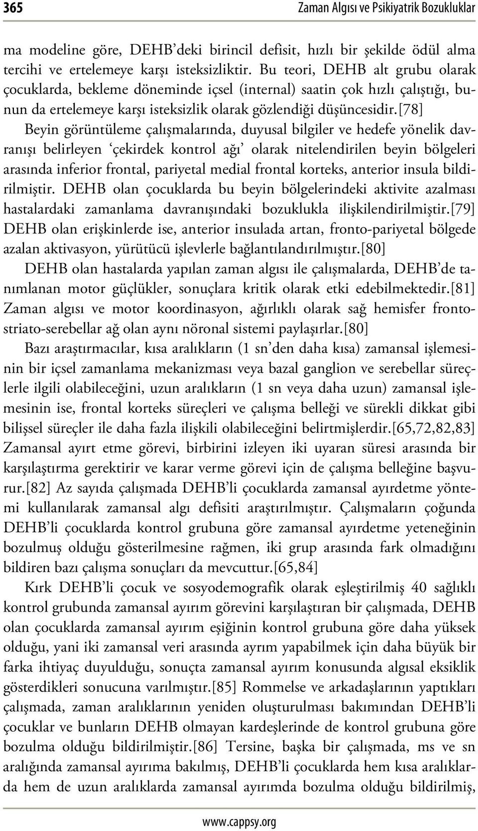 [78] Beyin görüntüleme çalışmalarında, duyusal bilgiler ve hedefe yönelik davranışı belirleyen çekirdek kontrol ağı olarak nitelendirilen beyin bölgeleri arasında inferior frontal, pariyetal medial