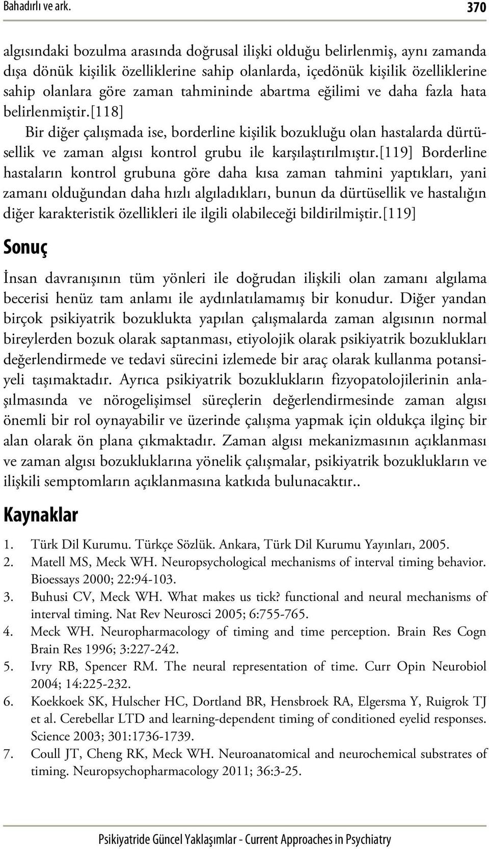 abartma eğilimi ve daha fazla hata belirlenmiştir.[118] Bir diğer çalışmada ise, borderline kişilik bozukluğu olan hastalarda dürtüsellik ve zaman algısı kontrol grubu ile karşılaştırılmıştır.