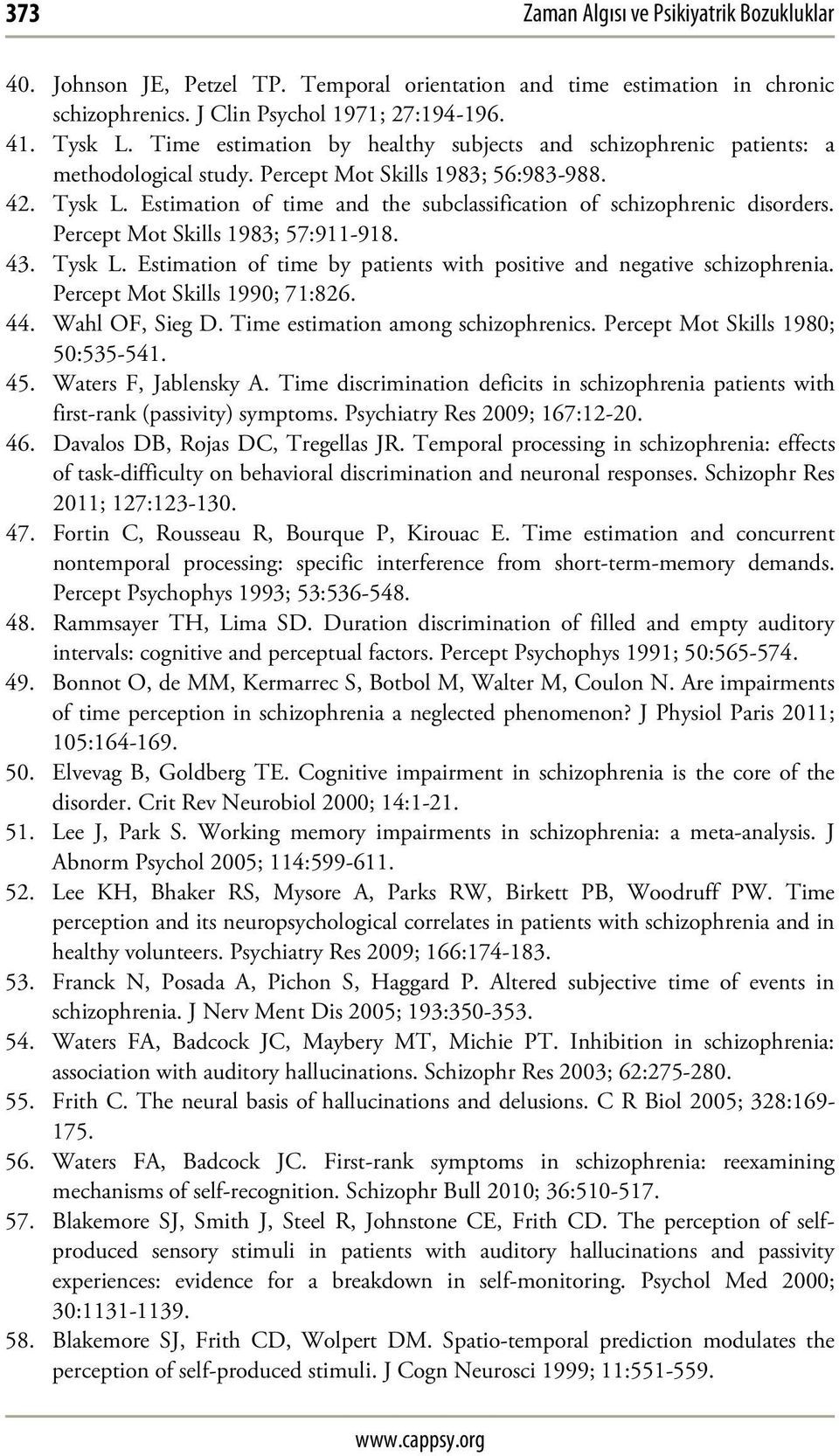 Estimation of time and the subclassification of schizophrenic disorders. Percept Mot Skills 1983; 57:911-918. 43. Tysk L. Estimation of time by patients with positive and negative schizophrenia.