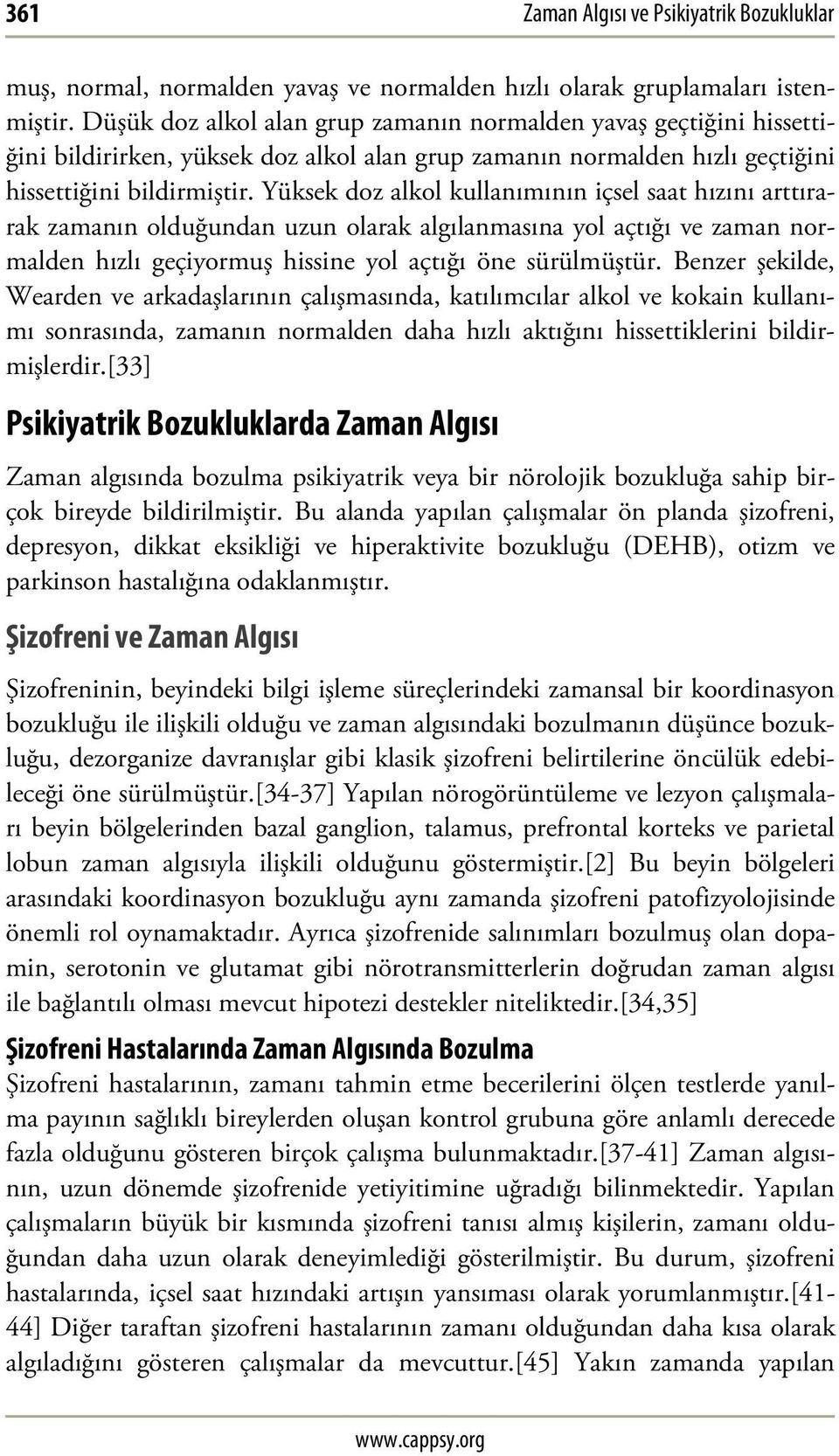 Yüksek doz alkol kullanımının içsel saat hızını arttırarak zamanın olduğundan uzun olarak algılanmasına yol açtığı ve zaman normalden hızlı geçiyormuş hissine yol açtığı öne sürülmüştür.