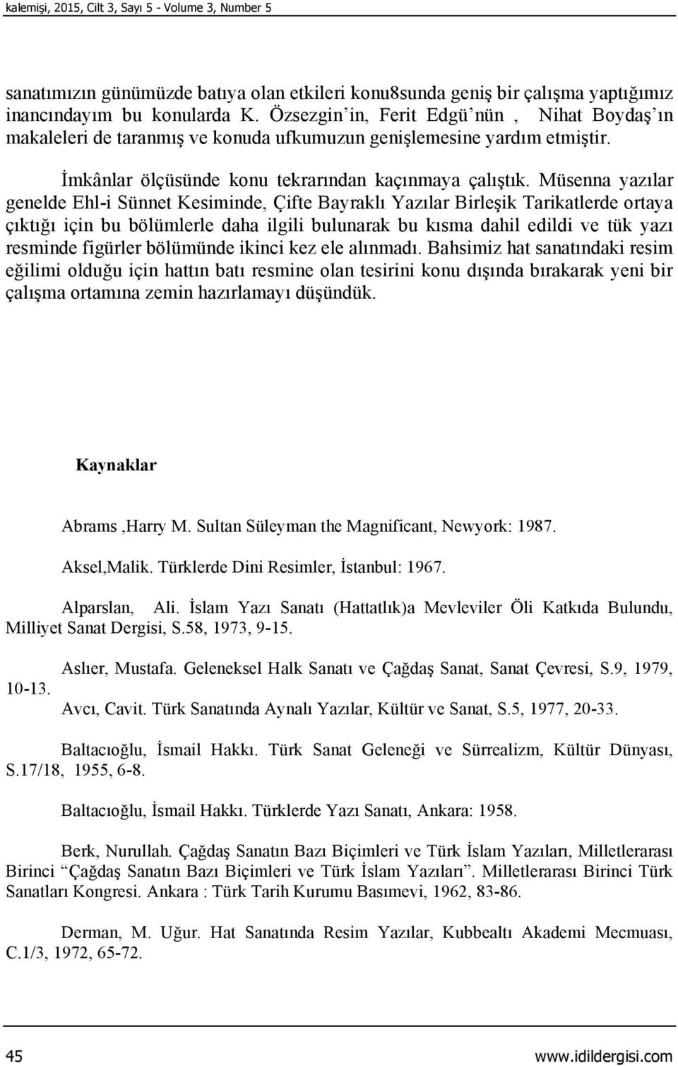 Müsenna yazılar genelde Ehl-i Sünnet Kesiminde, Çifte Bayraklı Yazılar Birleşik Tarikatlerde ortaya çıktığı için bu bölümlerle daha ilgili bulunarak bu kısma dahil edildi ve tük yazı resminde