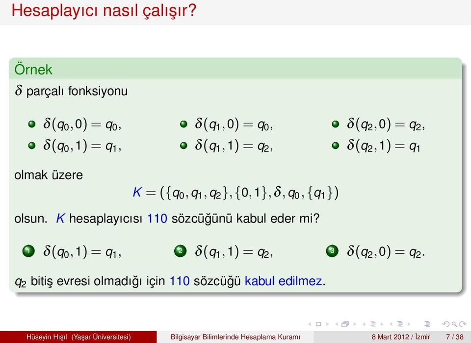 },{0,1},δ,q 0,{q 1 }) δ(q 2,0)=q 2, δ(q 2,1)=q 1 olsun. K hesaplayıcısı 110 sözcüğünü kabul eder mi?