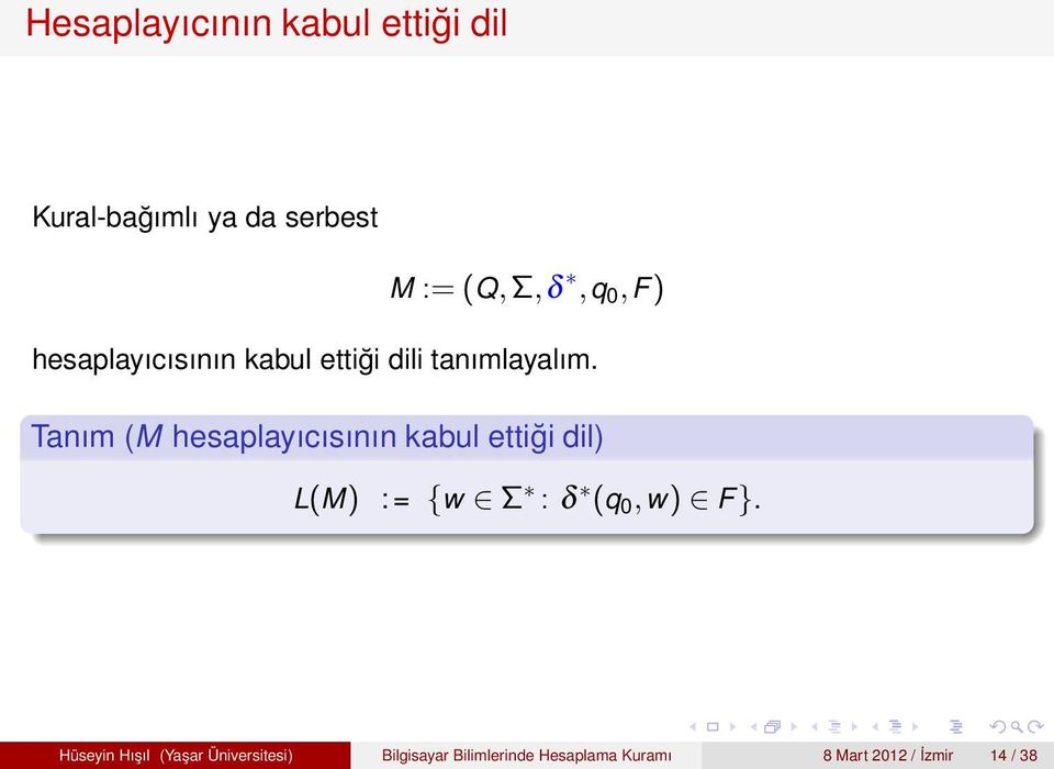 Tanım (M hesaplayıcısının kabul ettiği dil) L(M) : = {w Σ : δ (q 0,w) F}.