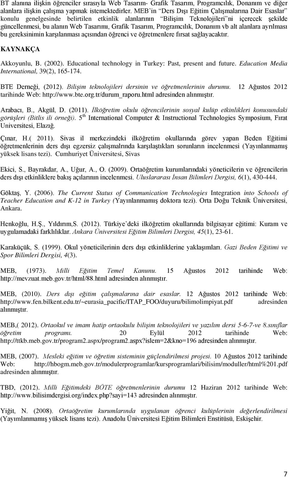 Programcılık, Donanım vb alt alanlara ayrılması bu gereksinimin karşılanması açısından öğrenci ve öğretmenlere fırsat sağlayacaktır. KAYNAKÇA Akkoyunlu, B. (2002).