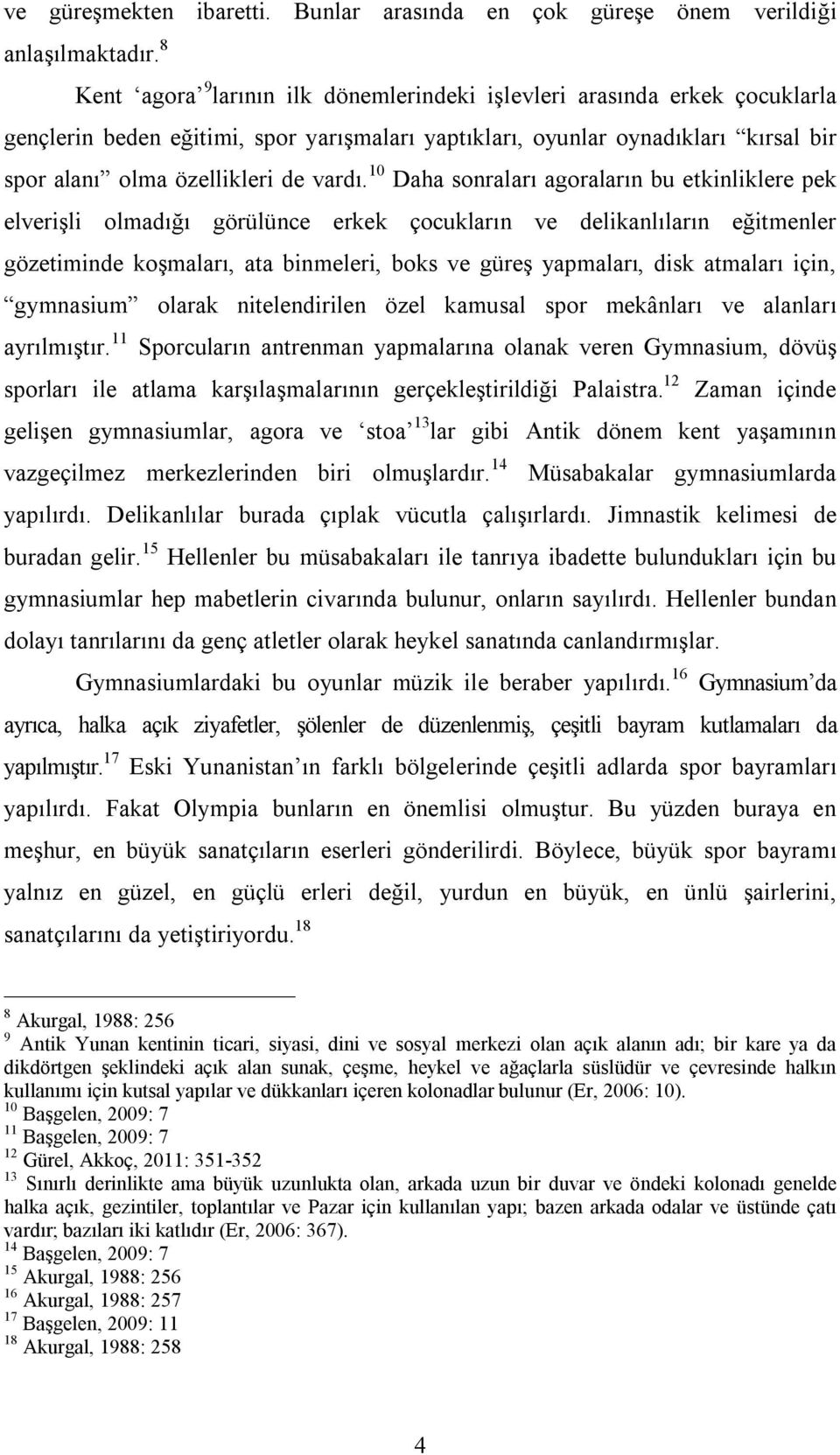 10 Daha sonraları agoraların bu etkinliklere pek elverişli olmadığı görülünce erkek çocukların ve delikanlıların eğitmenler gözetiminde koşmaları, ata binmeleri, boks ve güreş yapmaları, disk