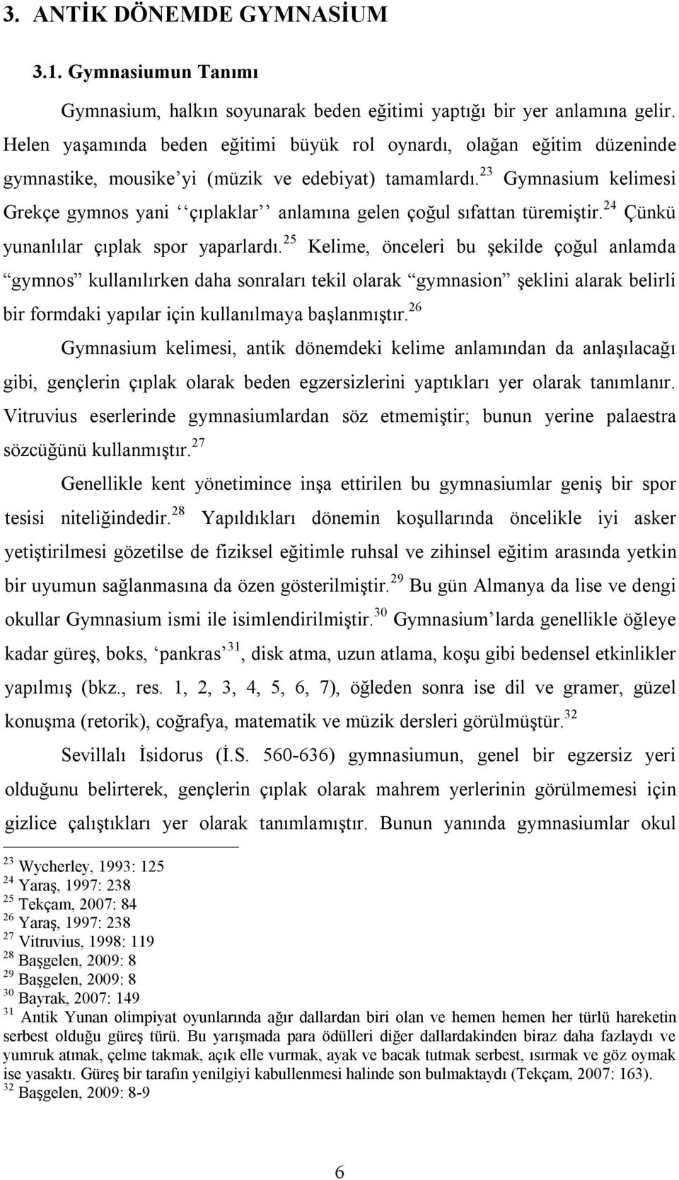 23 Gymnasium kelimesi Grekçe gymnos yani çıplaklar anlamına gelen çoğul sıfattan türemiştir. 24 Çünkü yunanlılar çıplak spor yaparlardı.