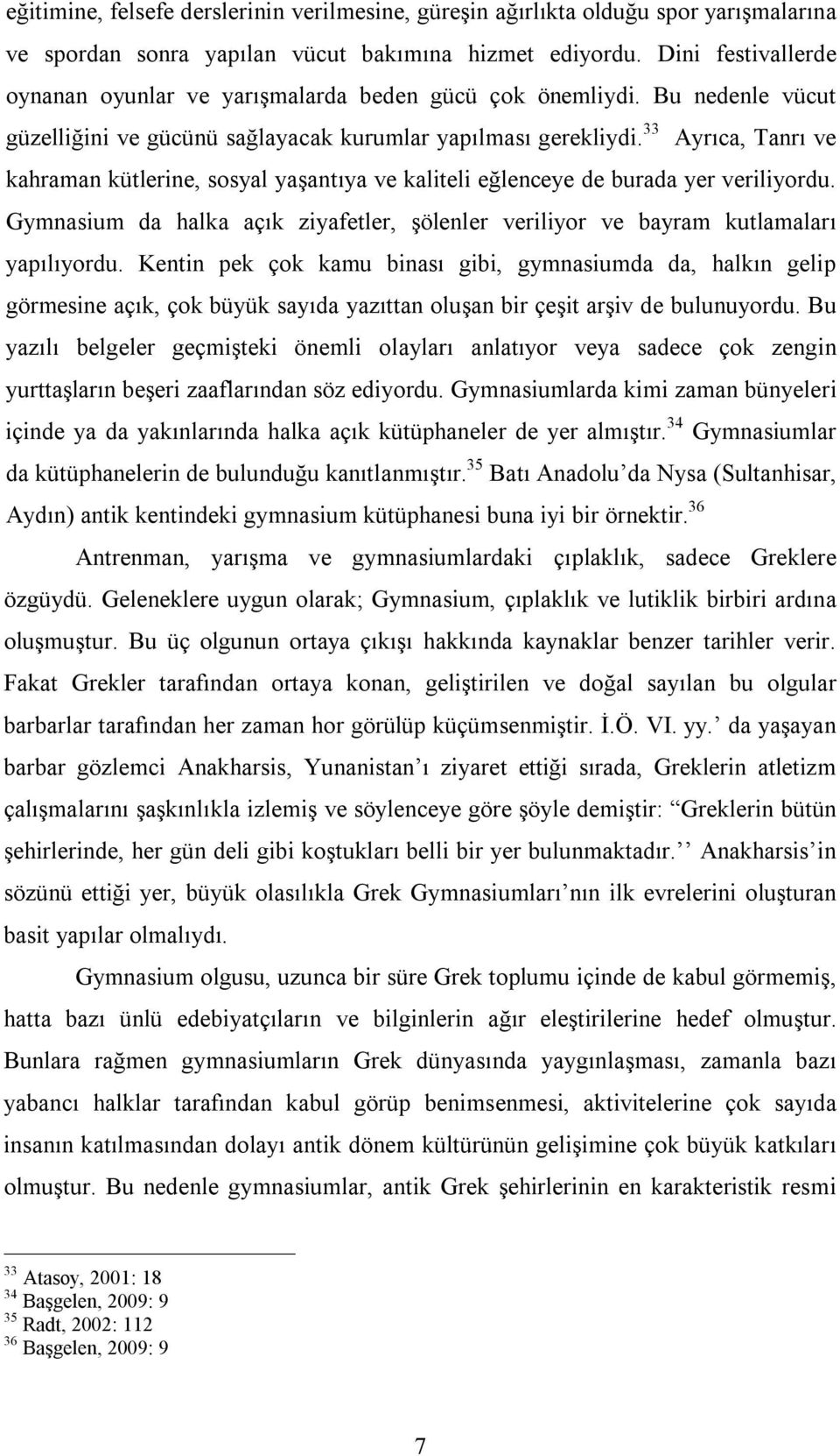 33 Ayrıca, Tanrı ve kahraman kütlerine, sosyal yaşantıya ve kaliteli eğlenceye de burada yer veriliyordu. Gymnasium da halka açık ziyafetler, şölenler veriliyor ve bayram kutlamaları yapılıyordu.