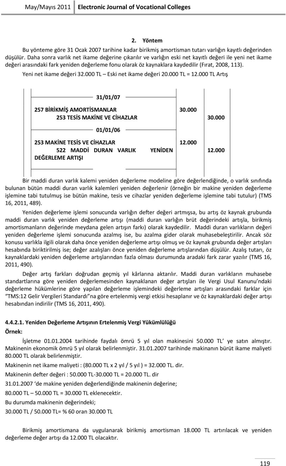 Yeni net ikame değeri 32.000 TL Eski net ikame değeri 20.000 TL = 12.000 TL Artış 31/01/07 257 BİRİKMİŞ AMORTİSMANLAR 30.000 253 TESİS MAKİNE VE CİHAZLAR 30.