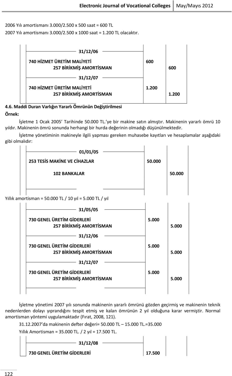 000 TL. ye bir makine satın almıştır. Makinenin yararlı ömrü 10 yıldır. Makinenin ömrü sonunda herhangi bir hurda değerinin olmadığı düşünülmektedir.