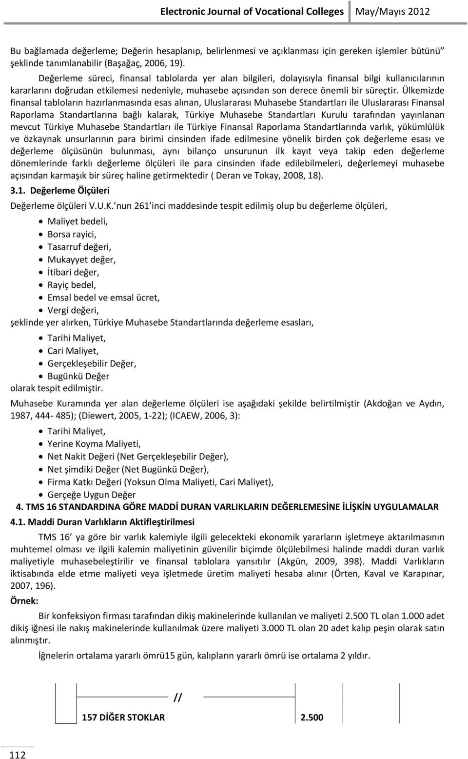 Ülkemizde finansal tabloların hazırlanmasında esas alınan, Uluslararası Muhasebe Standartları ile Uluslararası Finansal Raporlama Standartlarına bağlı kalarak, Türkiye Muhasebe Standartları Kurulu