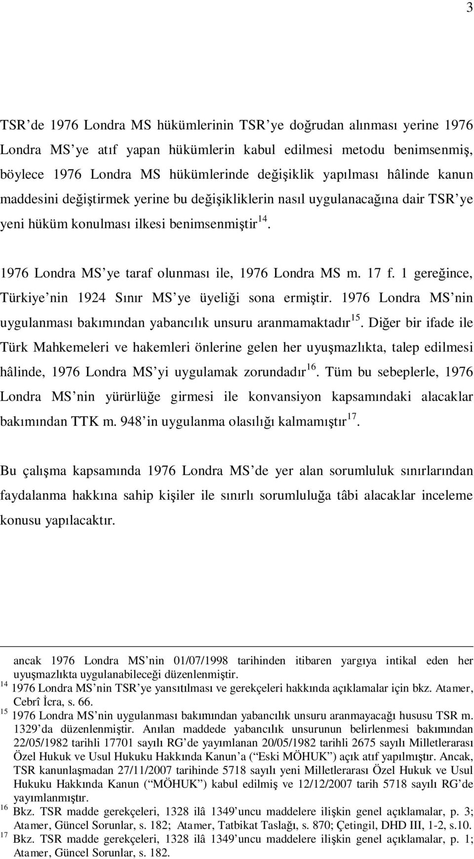 1976 Londra MS ye taraf olunması ile, 1976 Londra MS m. 17 f. 1 gereğince, Türkiye nin 1924 Sınır MS ye üyeliği sona ermiştir.