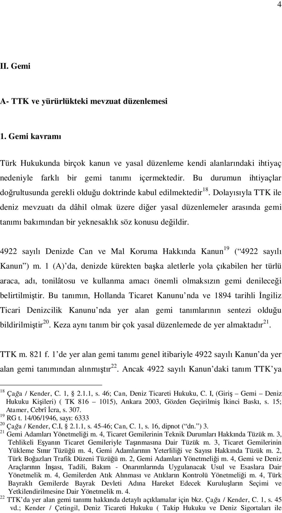 Dolayısıyla TTK ile deniz mevzuatı da dâhil olmak üzere diğer yasal düzenlemeler arasında gemi tanımı bakımından bir yeknesaklık söz konusu değildir.