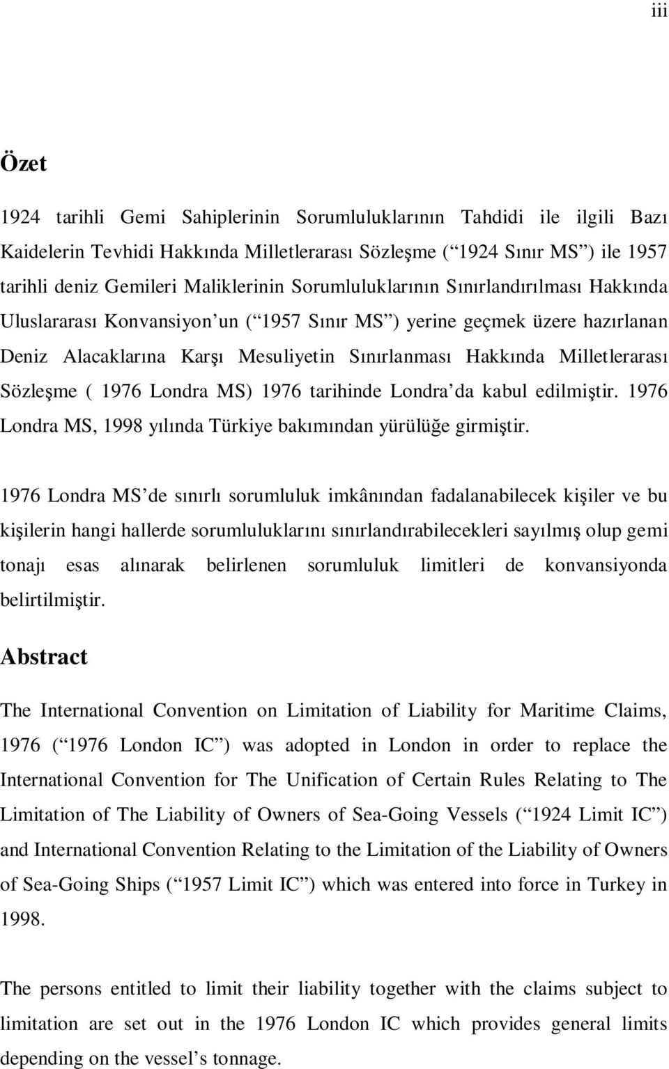 Sözleşme ( 1976 Londra MS) 1976 tarihinde Londra da kabul edilmiştir. 1976 Londra MS, 1998 yılında Türkiye bakımından yürülüğe girmiştir.