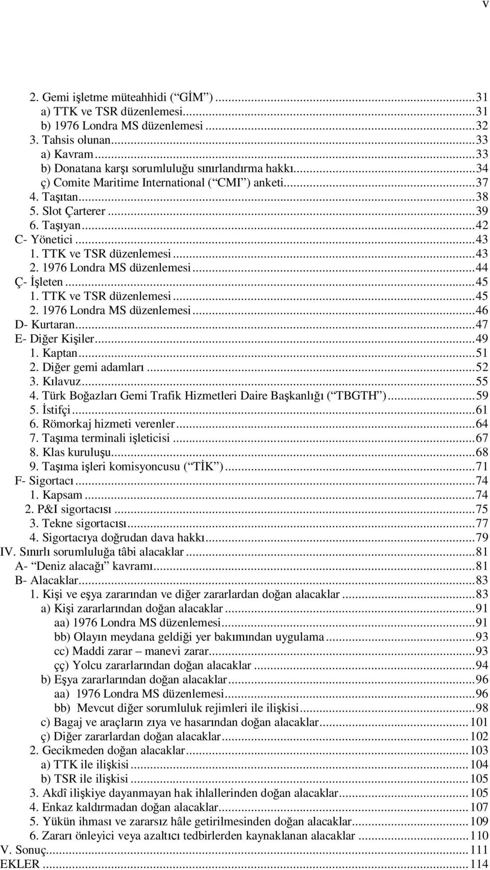 .. 44 Ç- İşleten... 45 1. TTK ve TSR düzenlemesi... 45 2. 1976 Londra MS düzenlemesi... 46 D- Kurtaran... 47 E- Diğer Kişiler... 49 1. Kaptan... 51 2. Diğer gemi adamları... 52 3. Kılavuz... 55 4.