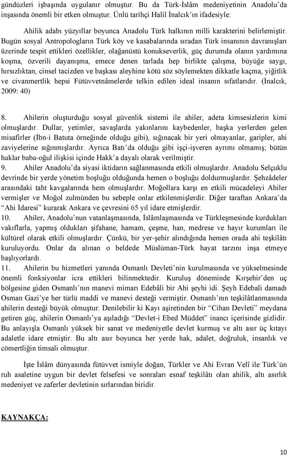 Bugün sosyal Antropologların Türk köy ve kasabalarında sıradan Türk insanının davranışları üzerinde tespit ettikleri özellikler, olağanüstü konukseverlik, güç durumda olanın yardımına koşma, özverili
