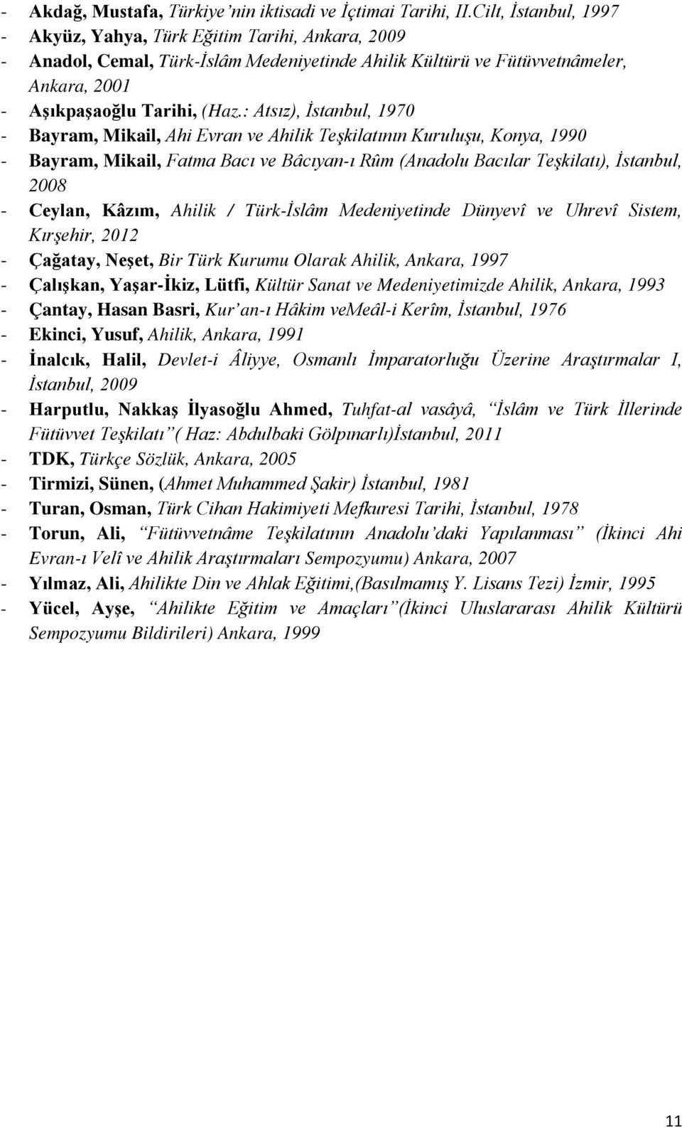 : Atsız), İstanbul, 1970 - Bayram, Mikail, Ahi Evran ve Ahilik Teşkilatının Kuruluşu, Konya, 1990 - Bayram, Mikail, Fatma Bacı ve Bâcıyan-ı Rûm (Anadolu Bacılar Teşkilatı), İstanbul, 2008 - Ceylan,